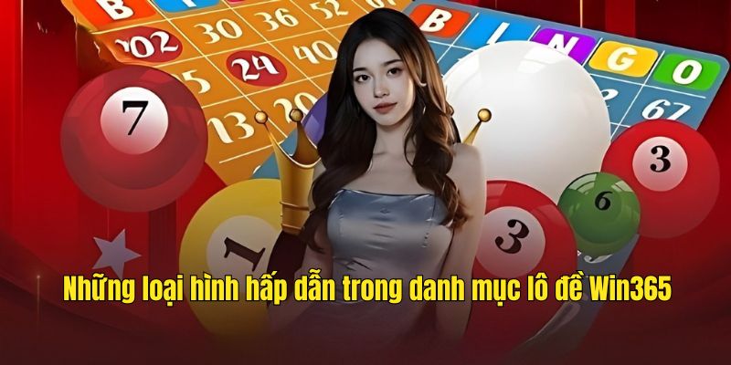 Một số loại hình cá cược lô đề HOT ở Win365